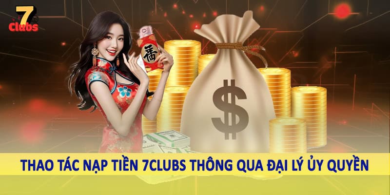 nạp tiền 7clubs 4 Thao tác nạp tiền 7Clubs thông qua đại lý ủy quyền