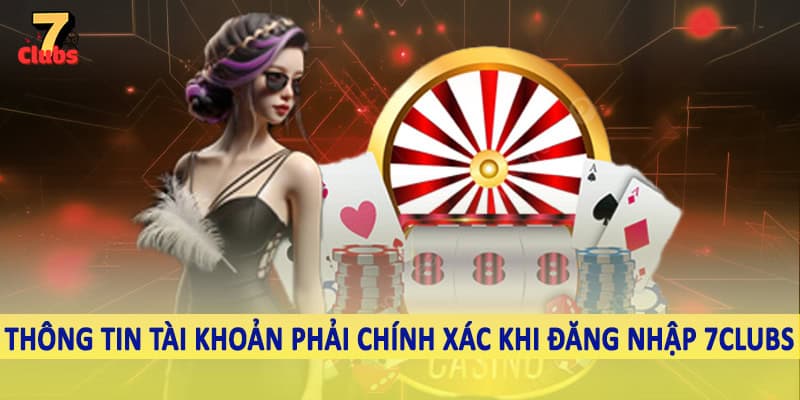 đăng nhập 7clubs 1 Thông tin tài khoản phải chính xác khi đăng nhập 7Clubs