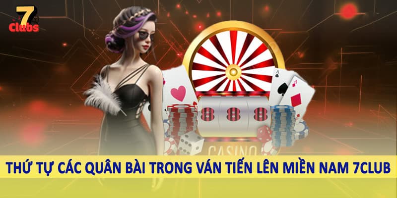 Tiến Lên Miền Nam - Sản Phẩm Giải Trí Đỉnh Cao Hiện Nay 2025 2 Thứ tự các quân bài trong ván tiến lên miền nam 7Club