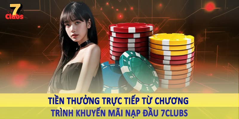Khuyến Mãi Nạp Đầu 7Clubs - Tổng Hợp Mã Thưởng Khủng Cho Hội Viên 5 Tiền thưởng trực tiếp từ chương trình khuyến mãi nạp đầu 7Clubs