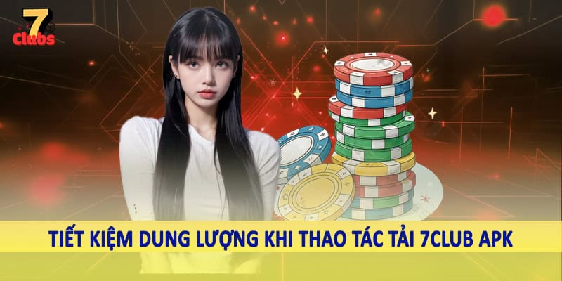 Tải 7Club APK - Quy Trình Tải Xuống Linh Hoạt Cho Hội Viên 6 Tiết kiệm dung lượng khi thao tác tải 7Club APK