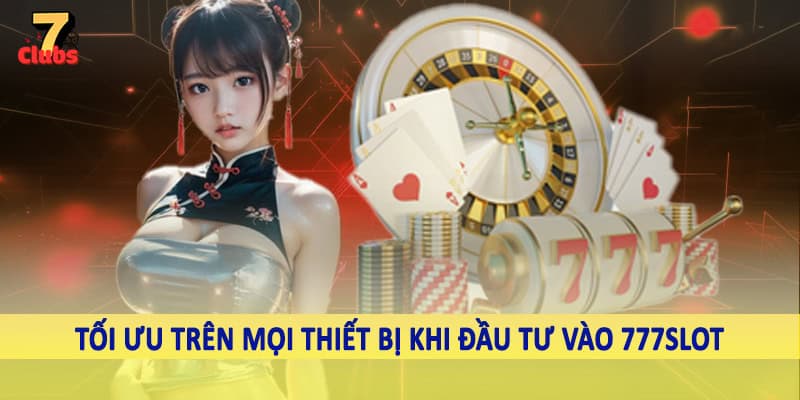 777Slot - Không Gian Quay Thưởng Trực Tuyến Đặc Sắc 2025 3 Tối ưu trên mọi thiết bị khi đầu tư vào 777Slot