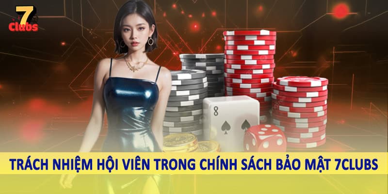 chính sách bảo mật 7clubs 6 Trách nhiệm hội viên trong chính sách bảo mật 7Clubs