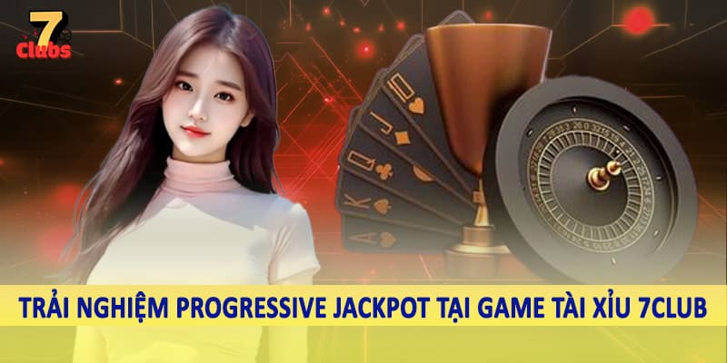 Game Tài Xỉu - Bí Quyết Cá Cược Trực Tuyến Chất Lượng 2025 4 Trải nghiệm Progressive Jackpot tại game tài xỉu 7Club