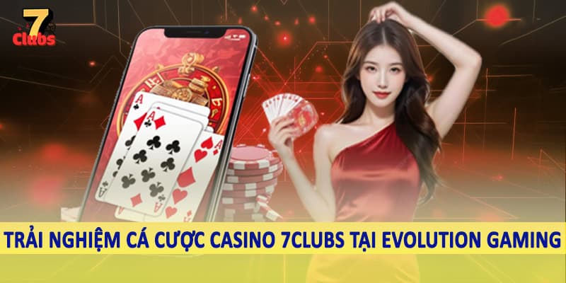 Casino 4 Trải nghiệm cá cược casino 7Clubs tại Evolution Gaming
