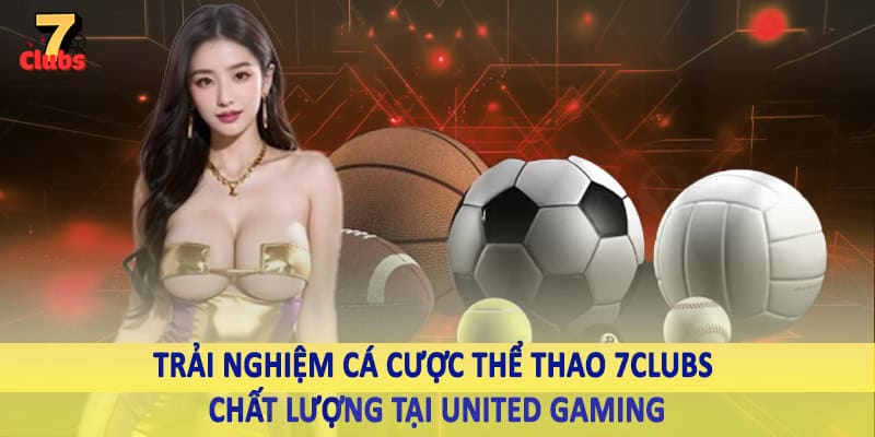 Thể Thao 3 Trải nghiệm cá cược thể thao 7Clubs chất lượng tại United Gaming