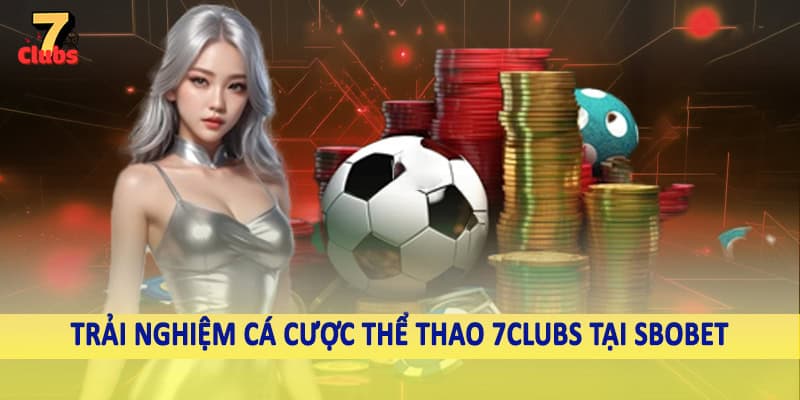 Thể Thao 2 Trải nghiệm cá cược thể thao 7Clubs tại SBOBET