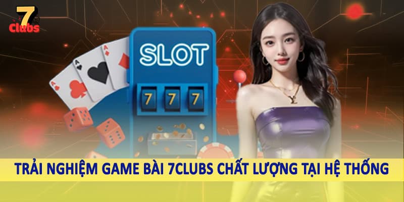 7Clubs 17 Trải nghiệm game bài 7Clubs chất lượng tại hệ thống