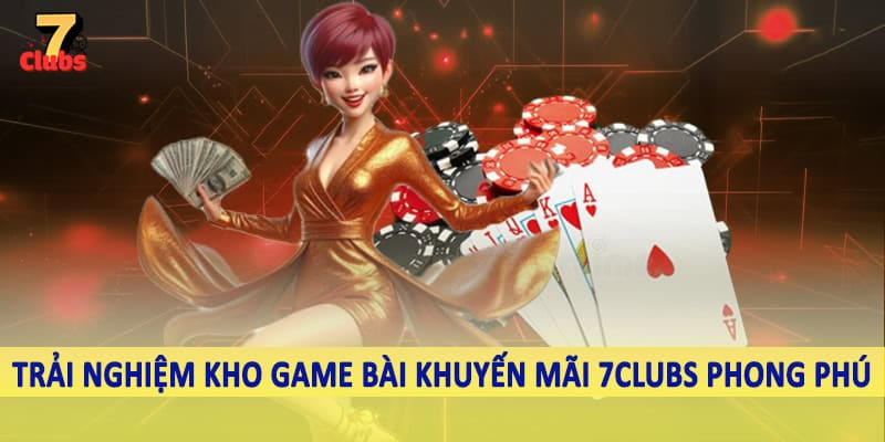 Khuyến Mãi 2 Trải nghiệm kho game bài khuyến mãi 7Clubs phong phú