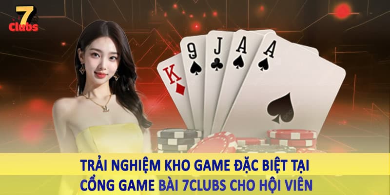 Cổng Game Bài 7Clubs - Đầu Tư Ngay Kho Game Đặc Biệt 2025 5 Trải nghiệm kho game đặc biệt tại cổng game bài 7Clubs cho hội viên
