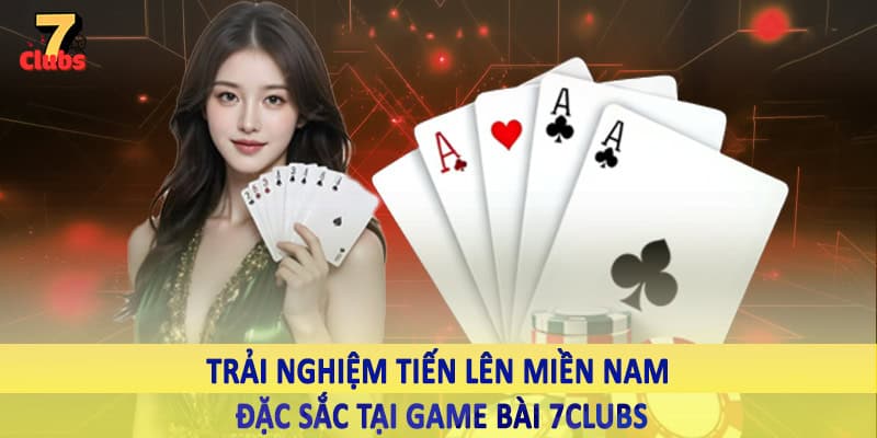 Game Bài 2 Trải nghiệm tiến lên miền nam đặc sắc tại game bài 7Clubs