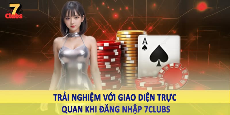 đăng nhập 7clubs 4 Trải nghiệm với giao diện trực quan khi đăng nhập 7Clubs