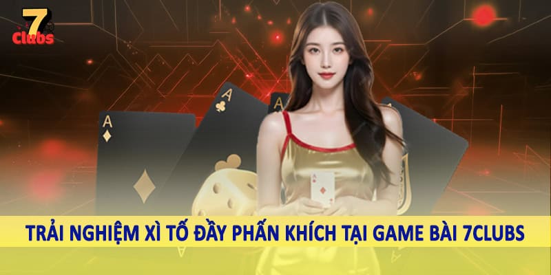 Game Bài 5 Trải nghiệm xì tố đầy phấn khích tại game bài 7Clubs
