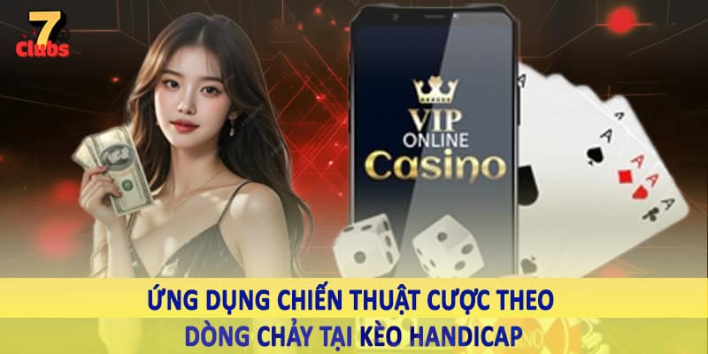 Kèo Handicap - Hình Thức Cá Độ Trực Tuyến Châu Á 2025 6 Ứng dụng chiến thuật cược theo dòng chảy tại kèo handicap