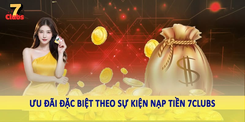 nạp tiền 7clubs 6 Ưu đãi đặc biệt theo sự kiện nạp tiền 7Clubs