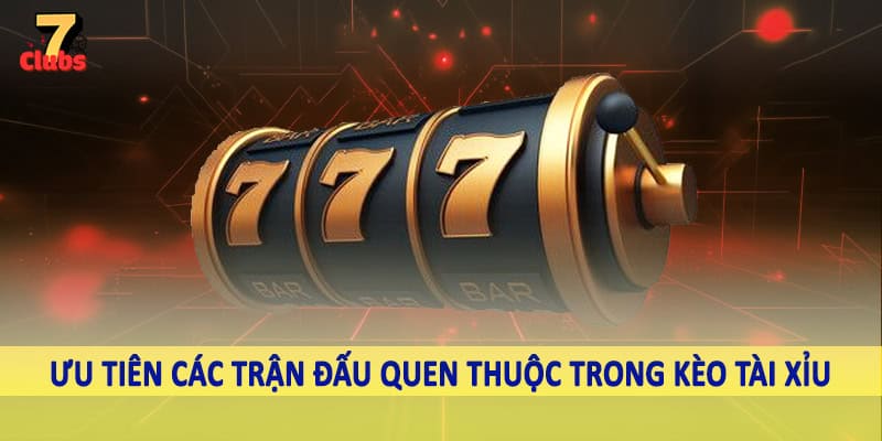 Kèo Tài Xỉu - Bí Quyết Đầu Tư Hiệu Quả Vào Cá Độ Trực Tuyến 6 Ưu tiên các trận đấu quen thuộc trong kèo tài xỉu