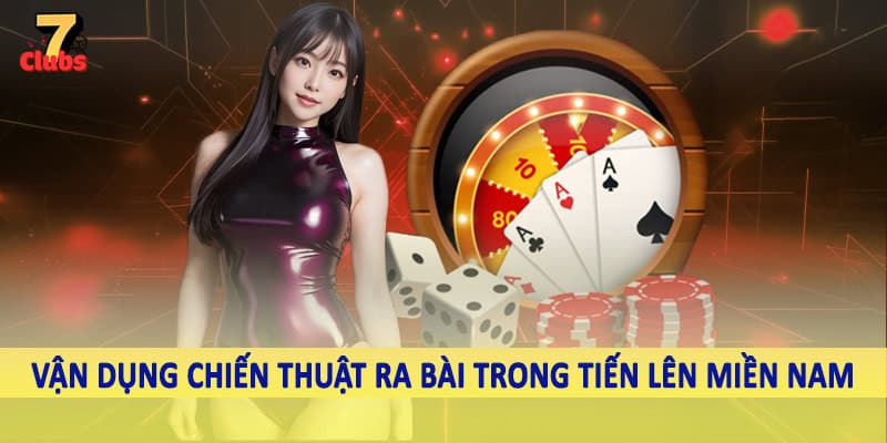Tiến Lên Miền Nam - Sản Phẩm Giải Trí Đỉnh Cao Hiện Nay 2025 5 Vận dụng chiến thuật ra bài trong tiến lên miền nam