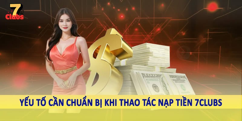 nạp tiền 7clubs 2 Yếu tố cần chuẩn bị khi thao tác nạp tiền 7Clubs