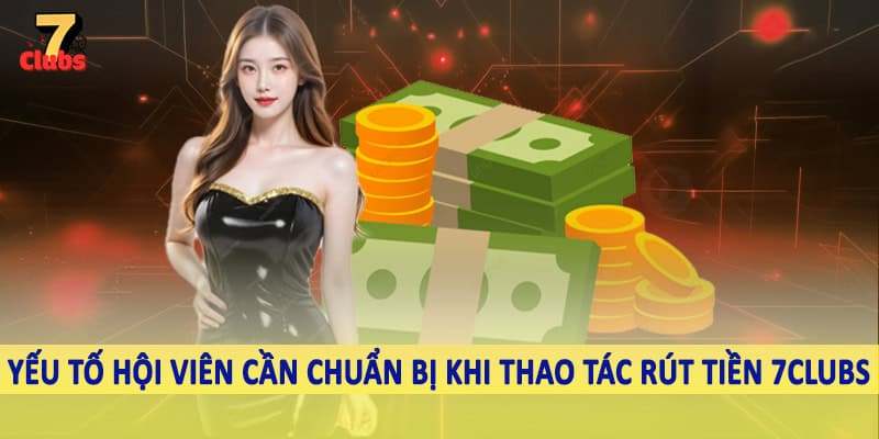 rút tiền 7clubs 2 Yếu tố hội viên cần chuẩn bị khi thao tác rút tiền 7Clubs